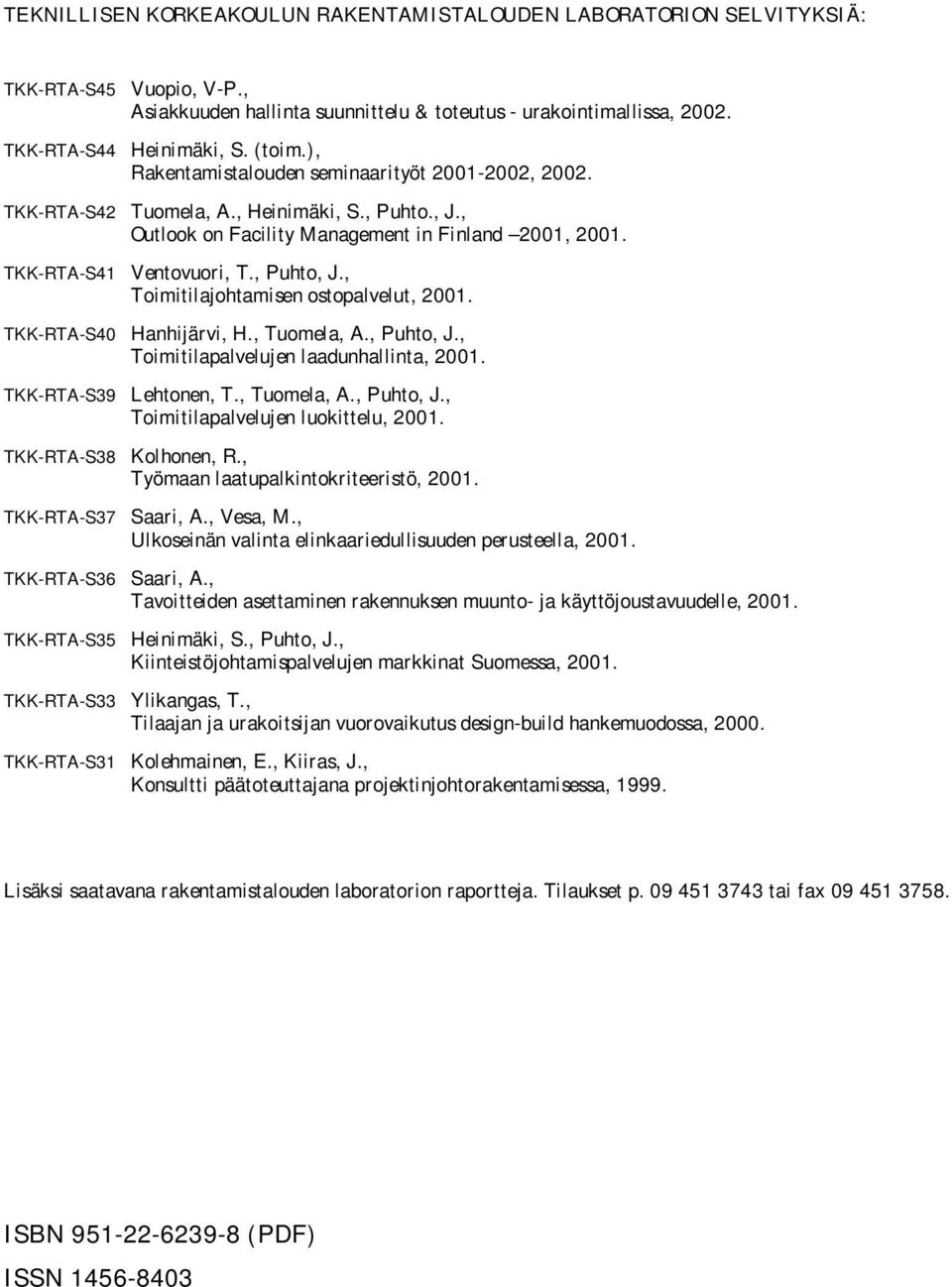 , Toimitilajohtamisen ostopalvelut, 2001. TKK-RTA-S40 Hanhijärvi, H., Tuomela, A., Puhto, J., Toimitilapalvelujen laadunhallinta, 2001. TKK-RTA-S39 Lehtonen, T., Tuomela, A., Puhto, J., Toimitilapalvelujen luokittelu, 2001.