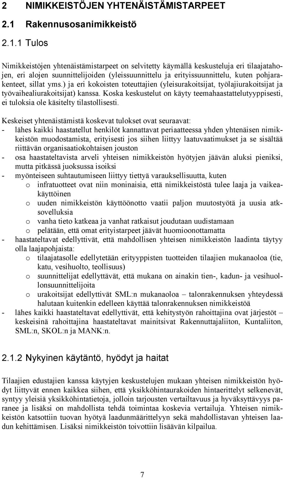 1 Tulos Nimikkeistöjen yhtenäistämistarpeet on selvitetty käymällä keskusteluja eri tilaajatahojen, eri alojen suunnittelijoiden (yleissuunnittelu ja erityissuunnittelu, kuten pohjarakenteet, sillat