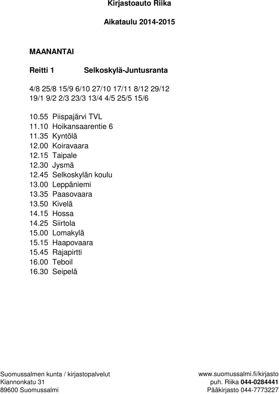 00 Koiravaara 12.15 Taipale 12.30 Jysmä 12.45 Selkoskylän koulu 13.00 Leppäniemi 13.