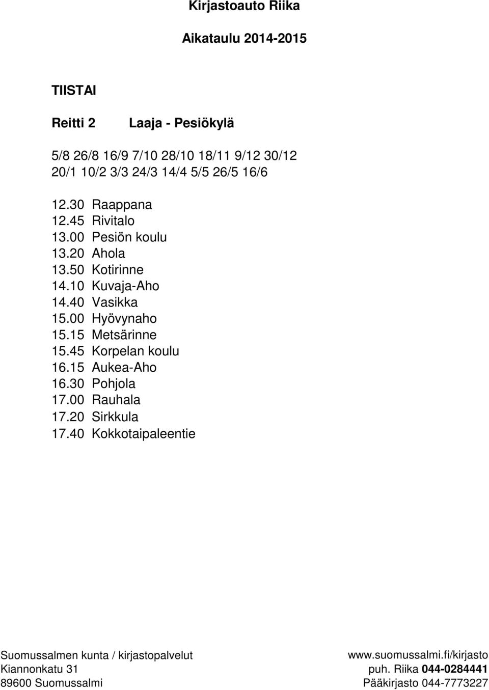 20 Ahola 13.50 Kotirinne 14.10 Kuvaja-Aho 14.40 Vasikka 15.00 Hyövynaho 15.