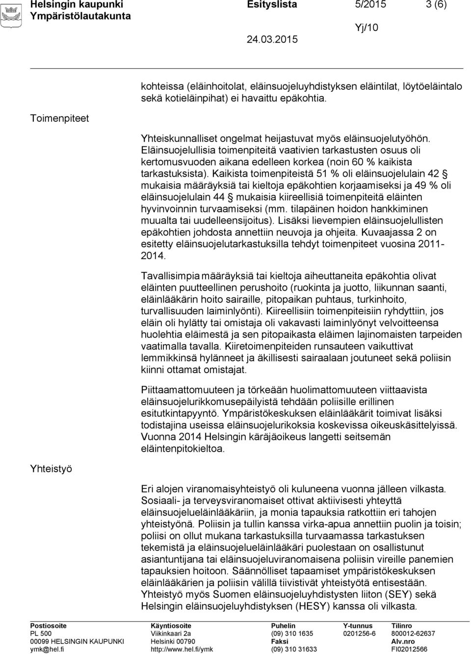 Eläinsuojelullisia toimenpiteitä vaativien tarkastusten osuus oli kertomusvuoden aikana edelleen korkea (noin 60 % kaikista tarkastuksista).