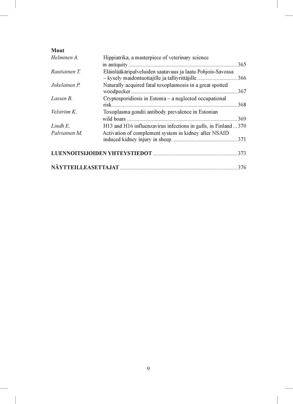 Naturally acquired fatal toxoplasmosis in a great spotted woodpecker...367 Lassen B. Cryptosporidiosis in Estonia a neglected occupational risk...368 Velström K.