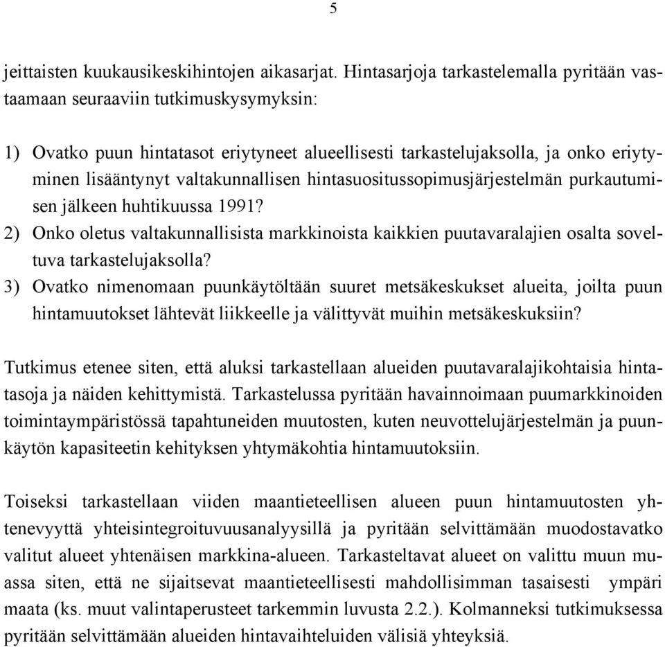 hintasuositussopimusjärjestelmän purkautumisen jälkeen huhtikuussa 1991? 2) Onko oletus valtakunnallisista markkinoista kaikkien puutavaralajien osalta soveltuva tarkastelujaksolla?