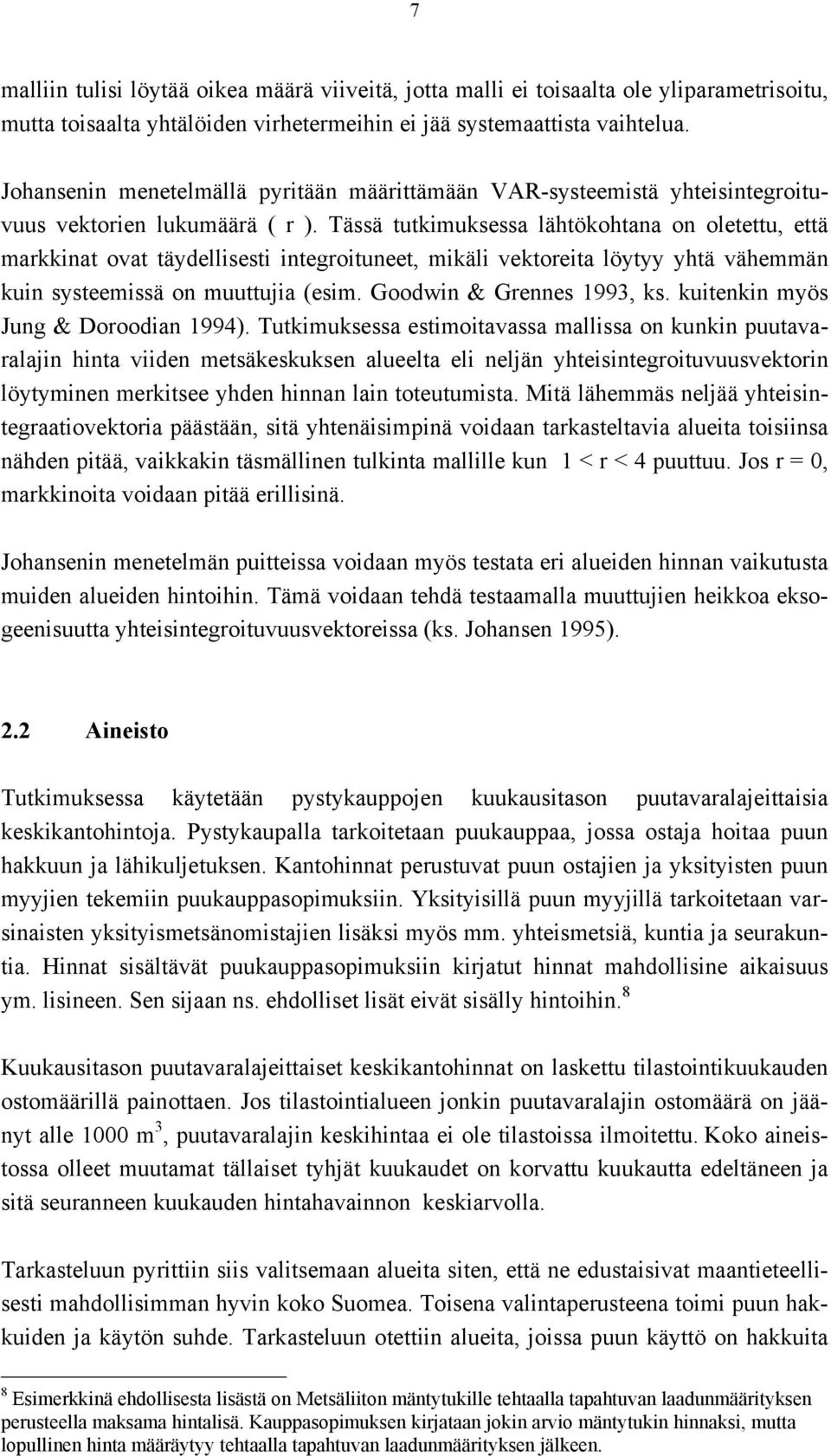 Tässä tutkimuksessa lähtökohtana on oletettu, että markkinat ovat täydellisesti integroituneet, mikäli vektoreita löytyy yhtä vähemmän kuin systeemissä on muuttujia (esim. Goodwin & Grennes 1993, ks.