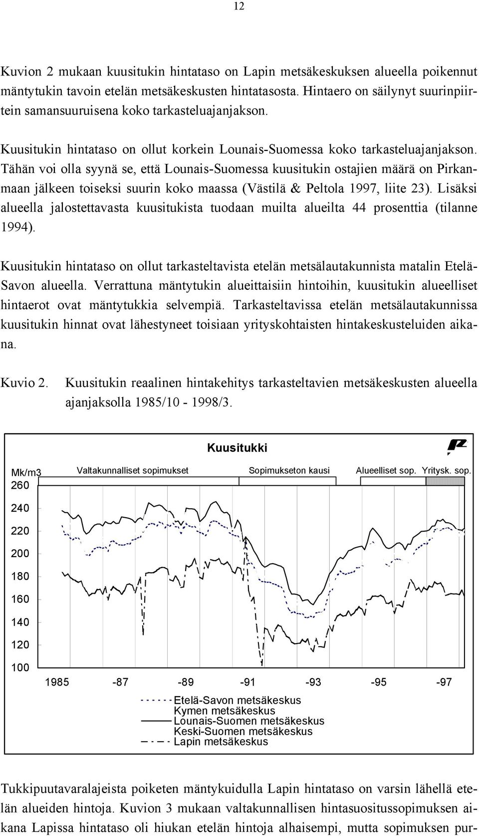 Tähän voi olla syynä se, että Lounais-Suomessa kuusitukin ostajien määrä on Pirkanmaan jälkeen toiseksi suurin koko maassa (Västilä & Peltola 1997, liite 23).