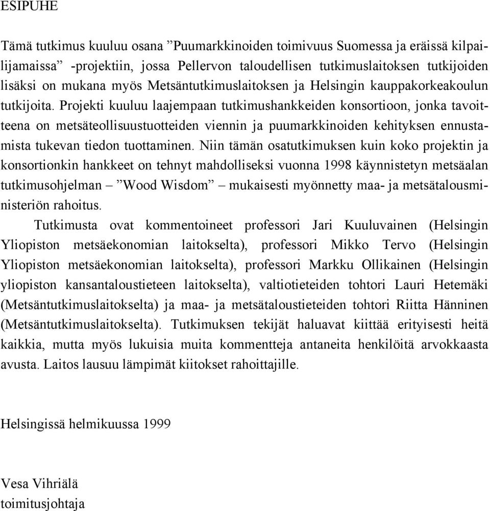 Projekti kuuluu laajempaan tutkimushankkeiden konsortioon, jonka tavoitteena on metsäteollisuustuotteiden viennin ja puumarkkinoiden kehityksen ennustamista tukevan tiedon tuottaminen.