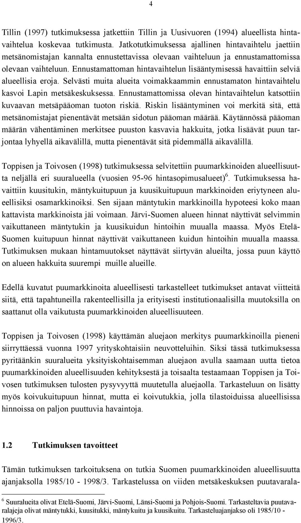 Ennustamattoman hintavaihtelun lisääntymisessä havaittiin selviä alueellisia eroja. Selvästi muita alueita voimakkaammin ennustamaton hintavaihtelu kasvoi Lapin metsäkeskuksessa.