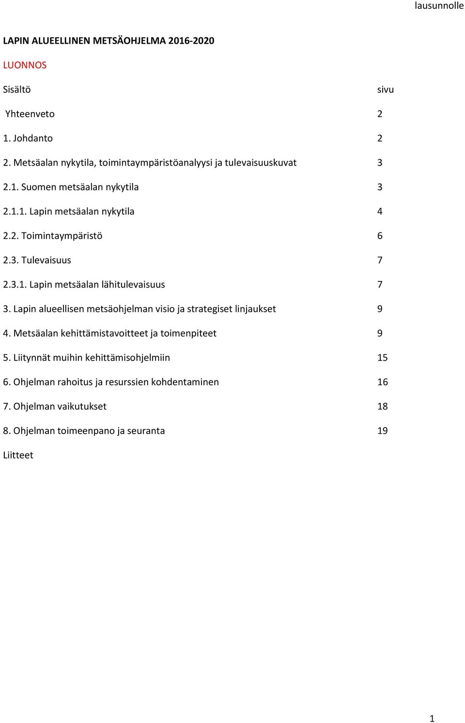 3. Tulevaisuus 7 2.3.1. Lapin metsäalan lähitulevaisuus 7 3. Lapin alueellisen metsäohjelman visio ja strategiset linjaukset 9 4.