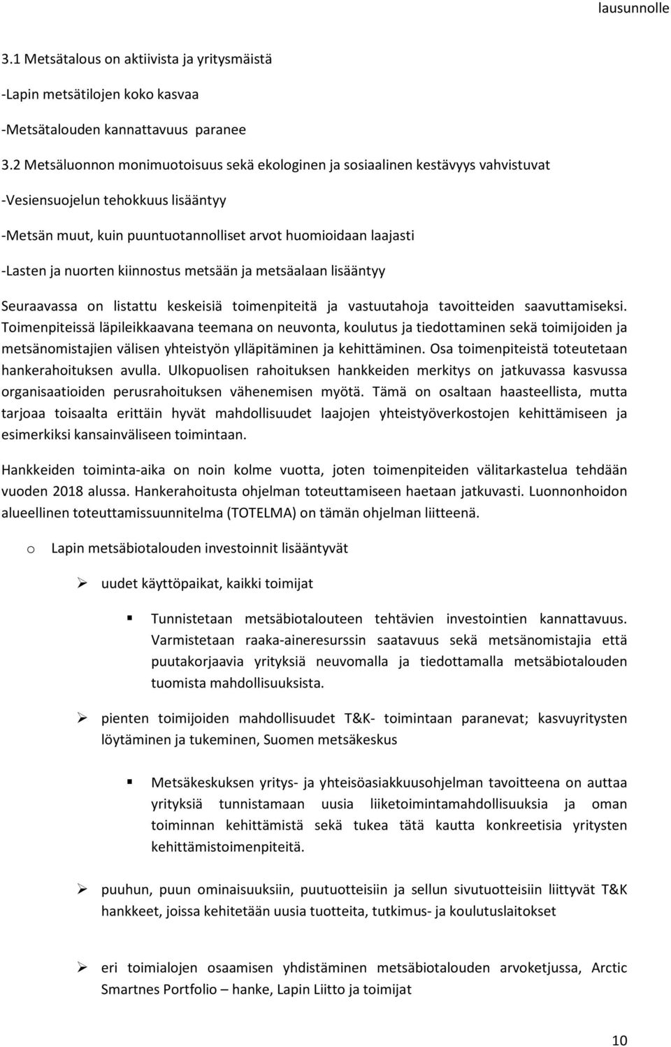 nuorten kiinnostus metsään ja metsäalaan lisääntyy Seuraavassa on listattu keskeisiä toimenpiteitä ja vastuutahoja tavoitteiden saavuttamiseksi.