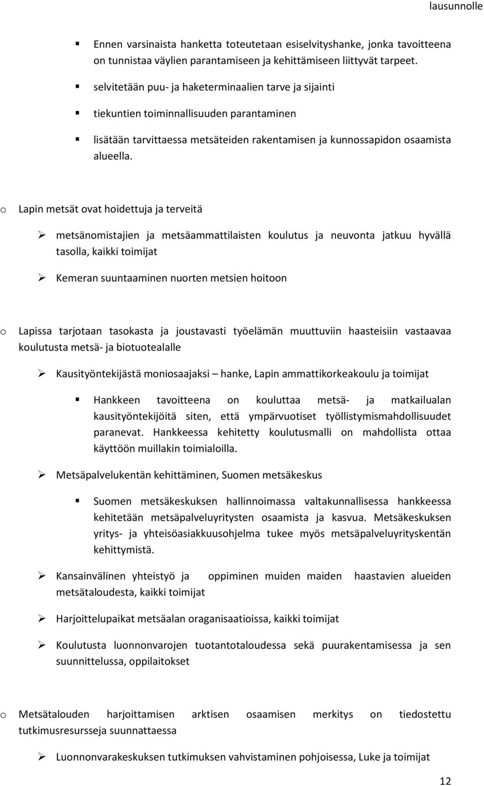 o Lapin metsät ovat hoidettuja ja terveitä metsänomistajien ja metsäammattilaisten koulutus ja neuvonta jatkuu hyvällä tasolla, kaikki toimijat Kemeran suuntaaminen nuorten metsien hoitoon o Lapissa