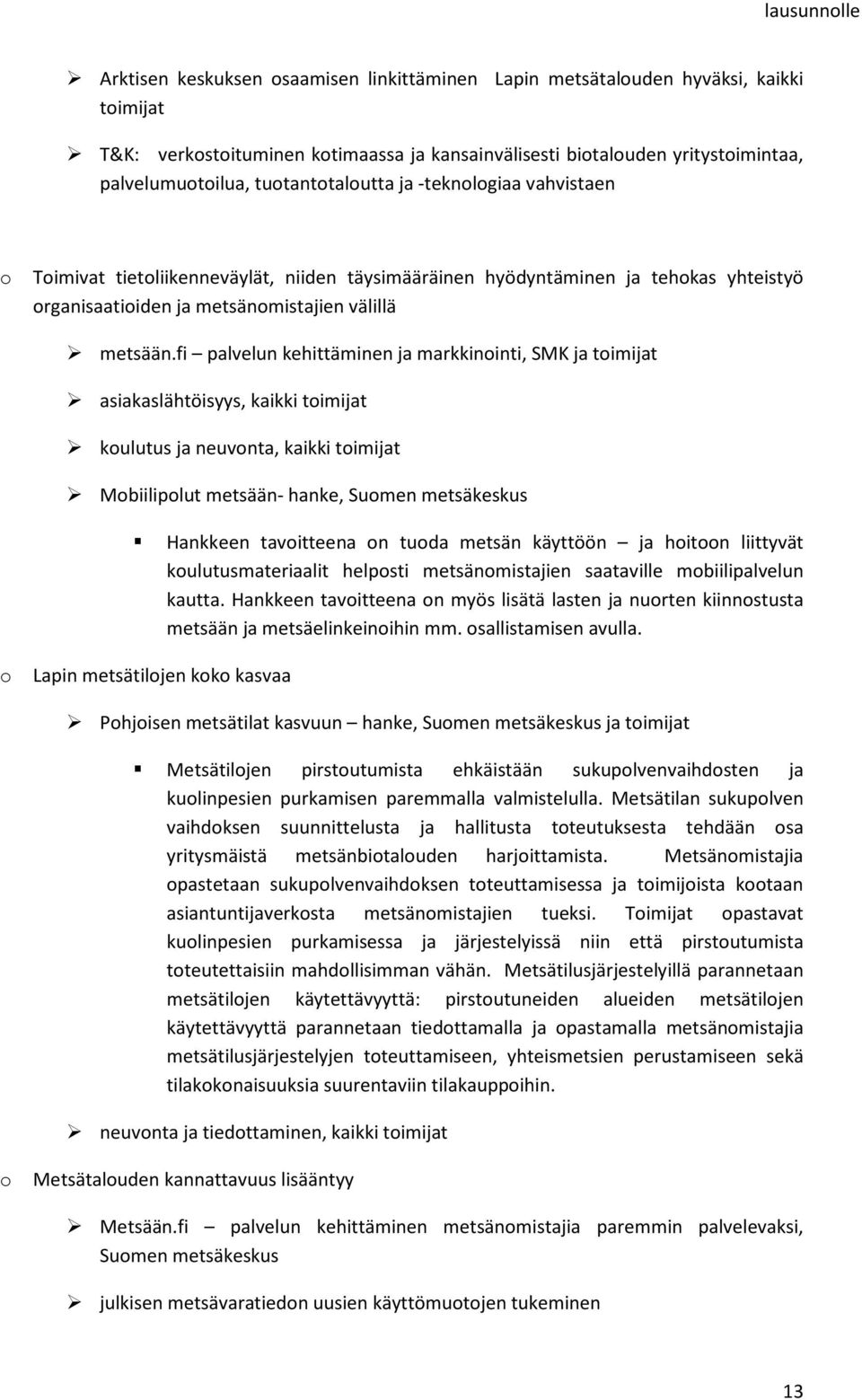 fi palvelun kehittäminen ja markkinointi, SMK ja toimijat asiakaslähtöisyys, kaikki toimijat koulutus ja neuvonta, kaikki toimijat Mobiilipolut metsään- hanke, Suomen metsäkeskus Hankkeen tavoitteena