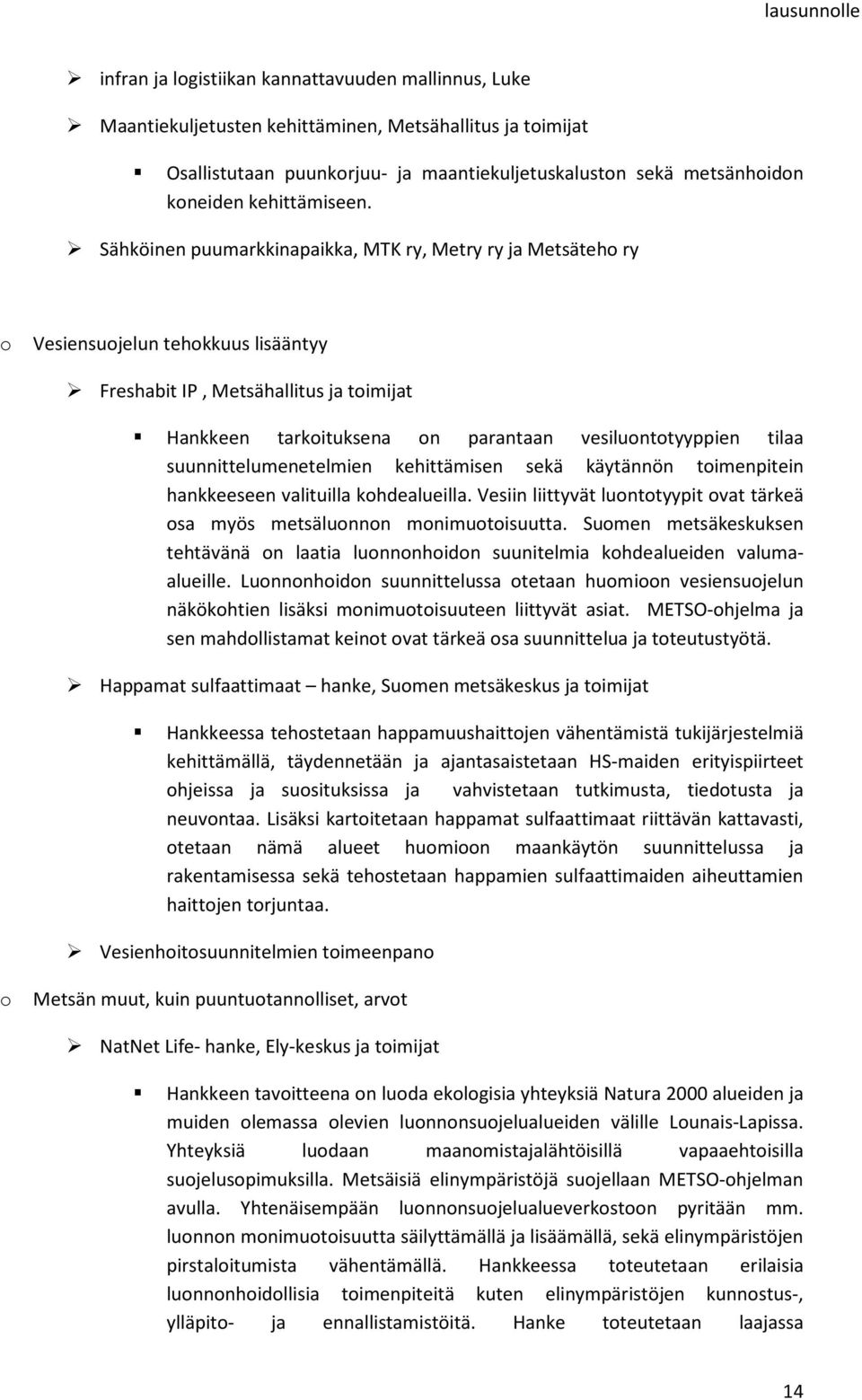 Sähköinen puumarkkinapaikka, MTK ry, Metry ry ja Metsäteho ry o Vesiensuojelun tehokkuus lisääntyy Freshabit IP, Metsähallitus ja toimijat Hankkeen tarkoituksena on parantaan vesiluontotyyppien tilaa