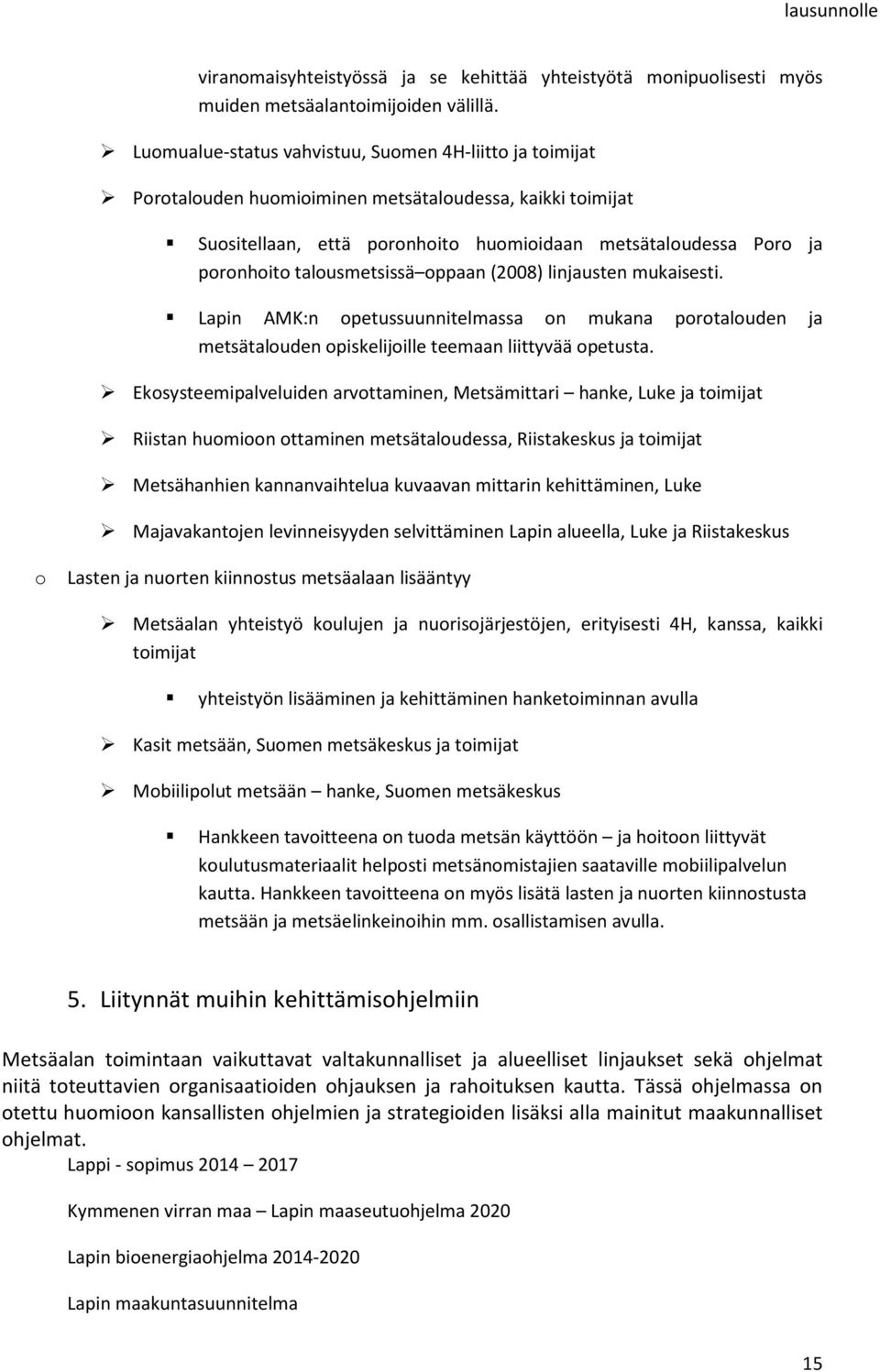 talousmetsissä oppaan (2008) linjausten mukaisesti. Lapin AMK:n opetussuunnitelmassa on mukana porotalouden ja metsätalouden opiskelijoille teemaan liittyvää opetusta.