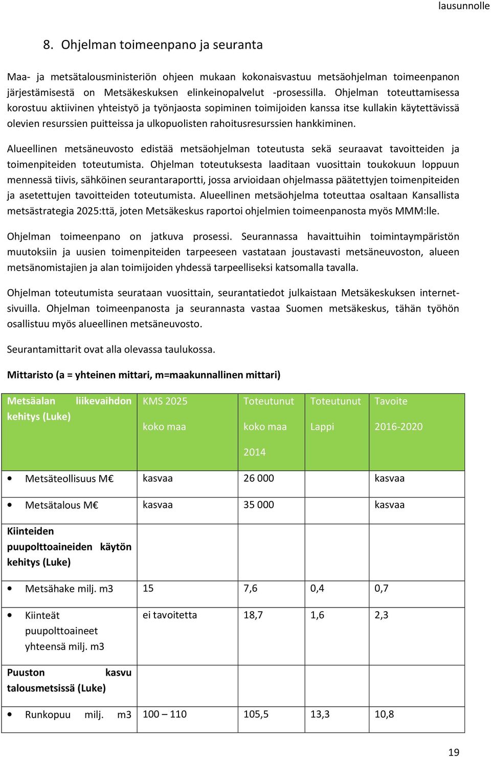 hankkiminen. Alueellinen metsäneuvosto edistää metsäohjelman toteutusta sekä seuraavat tavoitteiden ja toimenpiteiden toteutumista.