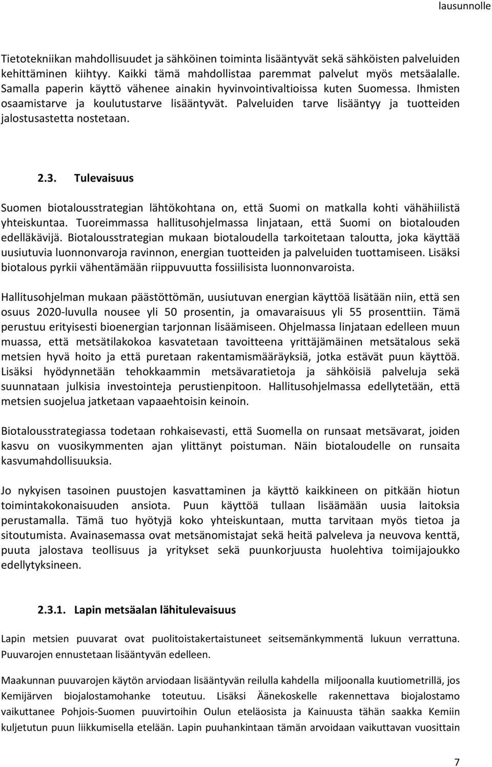 3. Tulevaisuus Suomen biotalousstrategian lähtökohtana on, että Suomi on matkalla kohti vähähiilistä yhteiskuntaa. Tuoreimmassa hallitusohjelmassa linjataan, että Suomi on biotalouden edelläkävijä.