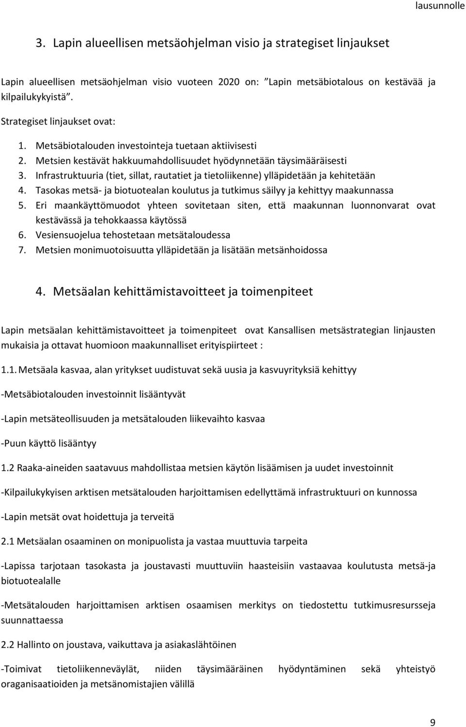 Infrastruktuuria (tiet, sillat, rautatiet ja tietoliikenne) ylläpidetään ja kehitetään 4. Tasokas metsä- ja biotuotealan koulutus ja tutkimus säilyy ja kehittyy maakunnassa 5.