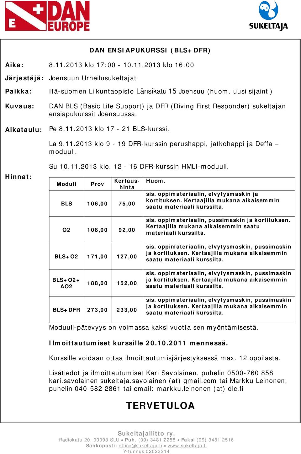 Hinnat: Su 10.11.2013 klo. 12-16 DFR-kurssin HMLI-moduuli. Moduli Prov Kertaushinta BLS 106,00 75,00 Huom. sis. oppimateriaalin, elvytysmaskin ja kortituksen.