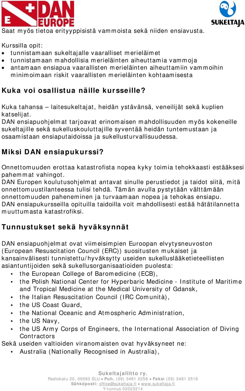 minimoimaan riskit vaarallisten merieläinten kohtaamisesta Kuka voi osallistua näille kursseille? Kuka tahansa laitesukeltajat, heidän ystävänsä, veneilijät sekä kuplien katselijat.