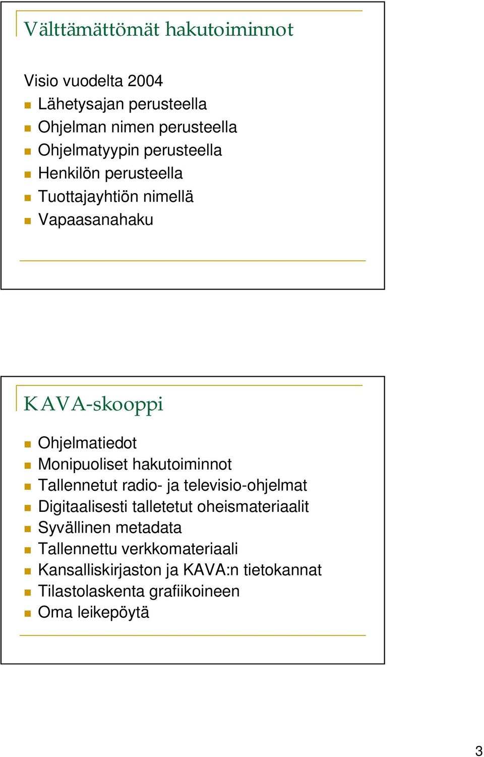 hakutoiminnot Tallennetut radio- ja televisio-ohjelmat Digitaalisesti talletetut oheismateriaalit Syvällinen