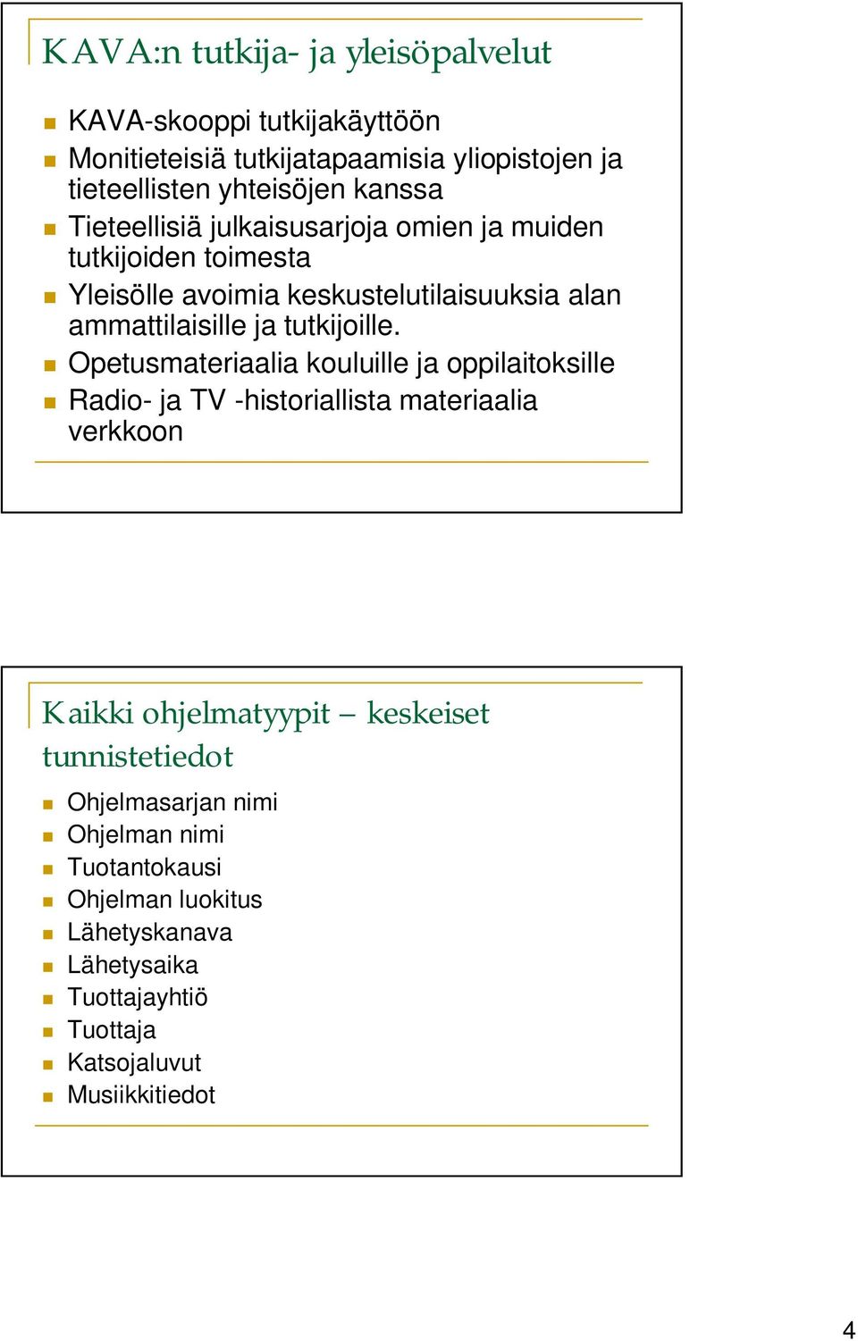 Opetusmateriaalia kouluille ja oppilaitoksille Radio- ja TV -historiallista materiaalia verkkoon Kaikki ohjelmatyypit keskeiset tunnistetiedot