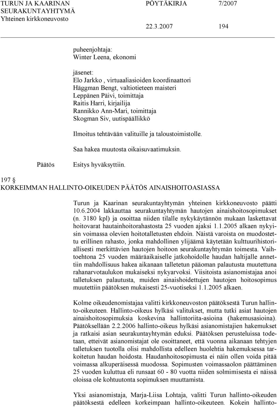 197 KORKEIMMAN HALLINTO OIKEUDEN PÄÄTÖS AINAISHOITOASIASSA Turun ja Kaarinan seurakuntayhtymän yhteinen kirkkoneuvosto päätti 10.6.2004 lakkauttaa seurakuntayhtymän hautojen ainaishoitosopimukset (n.