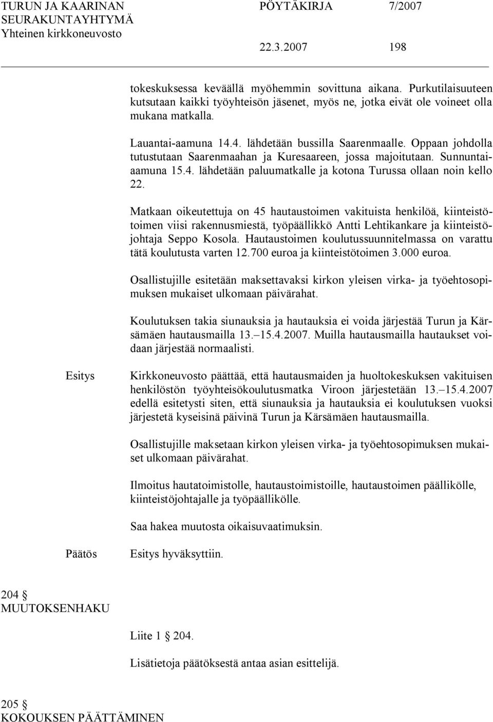 Matkaan oikeutettuja on 45 hautaustoimen vakituista henkilöä, kiinteistötoimen viisi rakennusmiestä, työpäällikkö Antti Lehtikankare ja kiinteistöjohtaja Seppo Kosola.