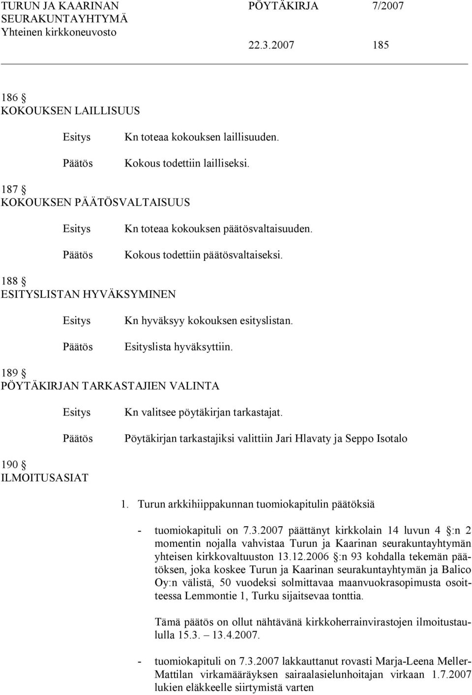 Pöytäkirjan tarkastajiksi valittiin Jari Hlavaty ja Seppo Isotalo 190 ILMOITUSASIAT 1. Turun arkkihiippakunnan tuomiokapitulin päätöksiä tuomiokapituli on 7.3.