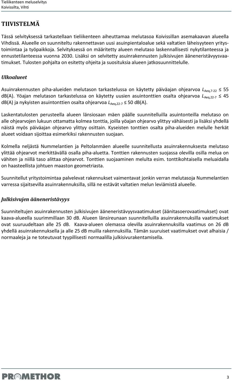 Selvityksessä on määritetty alueen melutaso laskennallisesti nykytilanteessa ja ennustetilanteessa vuonna 2030. Lisäksi on selvitetty asuinrakennusten julkisivujen ääneneristävyysvaatimukset.