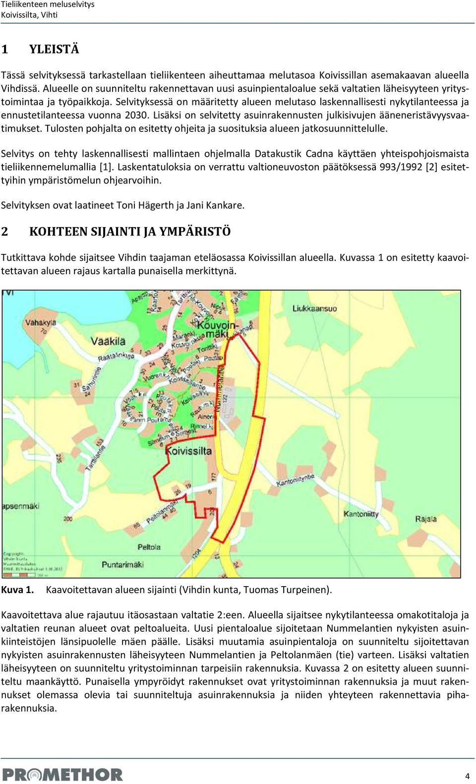 Selvityksessä on määritetty alueen melutaso laskennallisesti nykytilanteessa ja ennustetilanteessa vuonna 2030. Lisäksi on selvitetty asuinrakennusten julkisivujen ääneneristävyysvaatimukset.