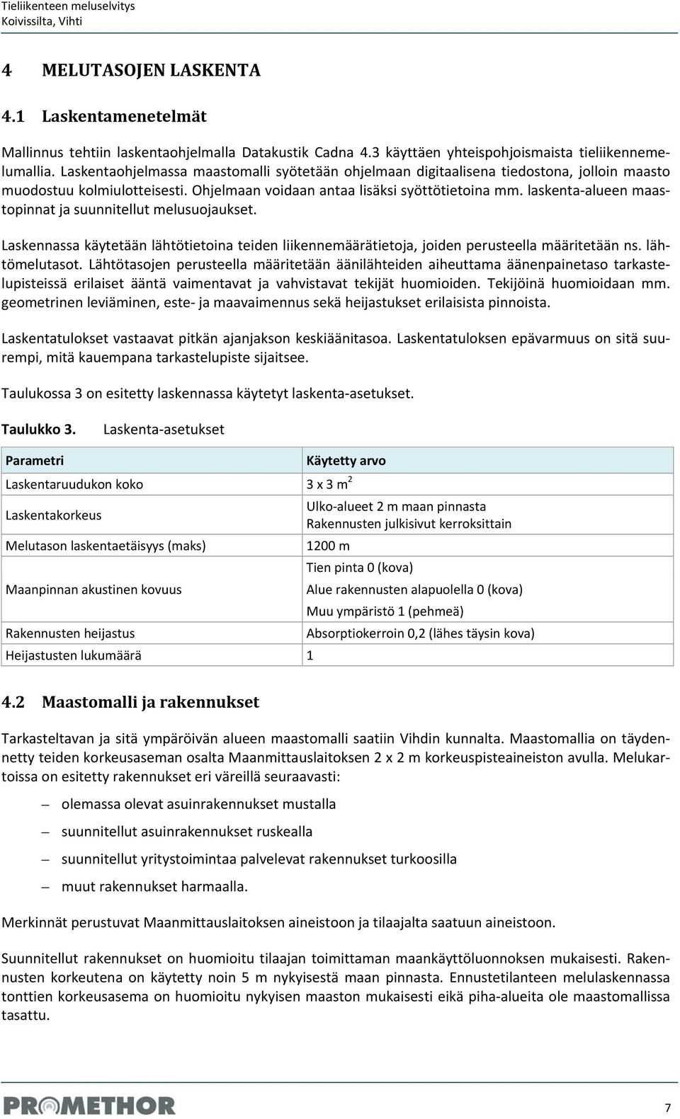 laskenta alueen maastopinnat ja suunnitellut melusuojaukset. Laskennassa käytetään lähtötietoina teiden liikennemäärätietoja, joiden perusteella määritetään ns. lähtömelutasot.