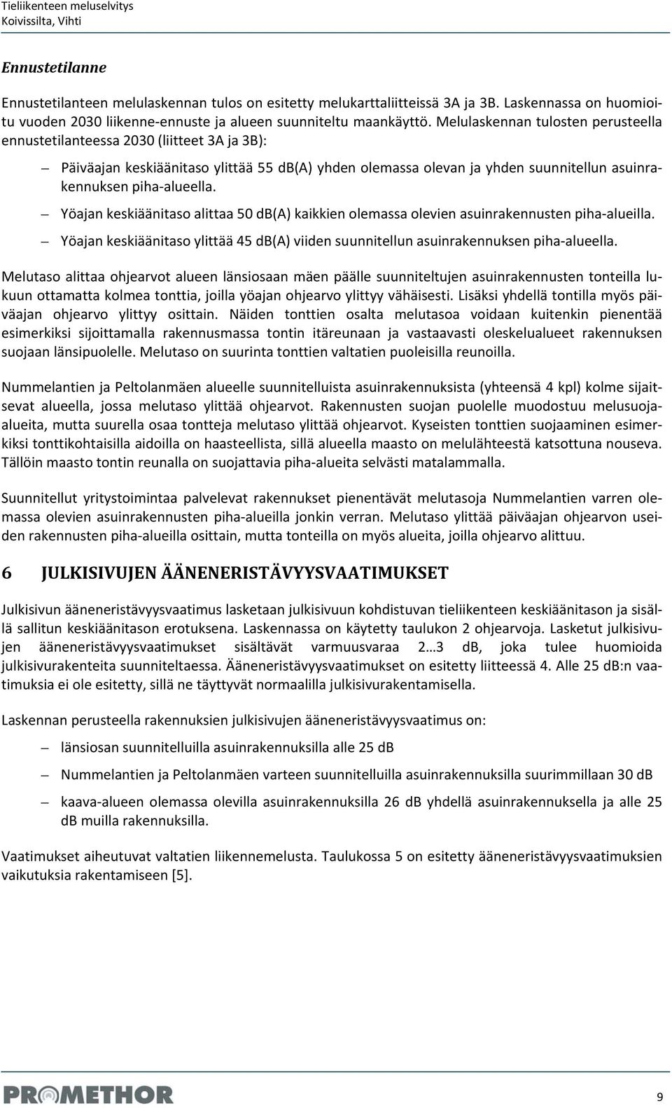 Yöajan keskiäänitaso alittaa 50 db(a) kaikkien olemassa olevien asuinrakennusten piha alueilla. Yöajan keskiäänitaso ylittää 45 db(a) viiden suunnitellun asuinrakennuksen piha alueella.