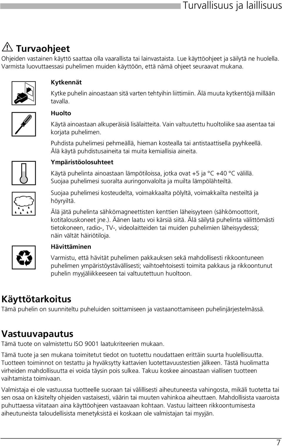 Huolto Käytä ainoastaan alkuperäisiä lisälaitteita. Vain valtuutettu huoltoliike saa asentaa tai korjata puhelimen. Puhdista puhelimesi pehmeällä, hieman kostealla tai antistaattisella pyyhkeellä.