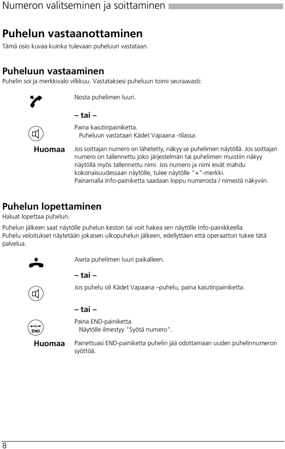 Jos soittajan numero on lähetetty, näkyy se puhelimen näytöllä. Jos soittajan numero on tallennettu joko järjestelmän tai puhelimen muistiin näkyy näytöllä myös tallennettu nimi.