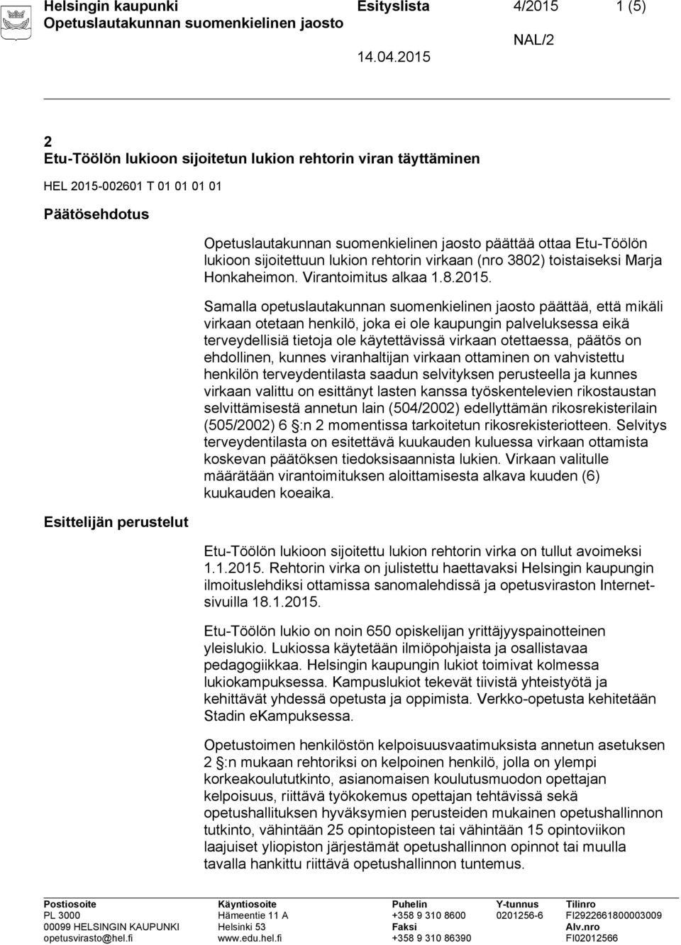 Samalla opetuslautakunnan suomenkielinen jaosto päättää, että mikäli virkaan otetaan henkilö, joka ei ole kaupungin palveluksessa eikä terveydellisiä tietoja ole käytettävissä virkaan otettaessa,