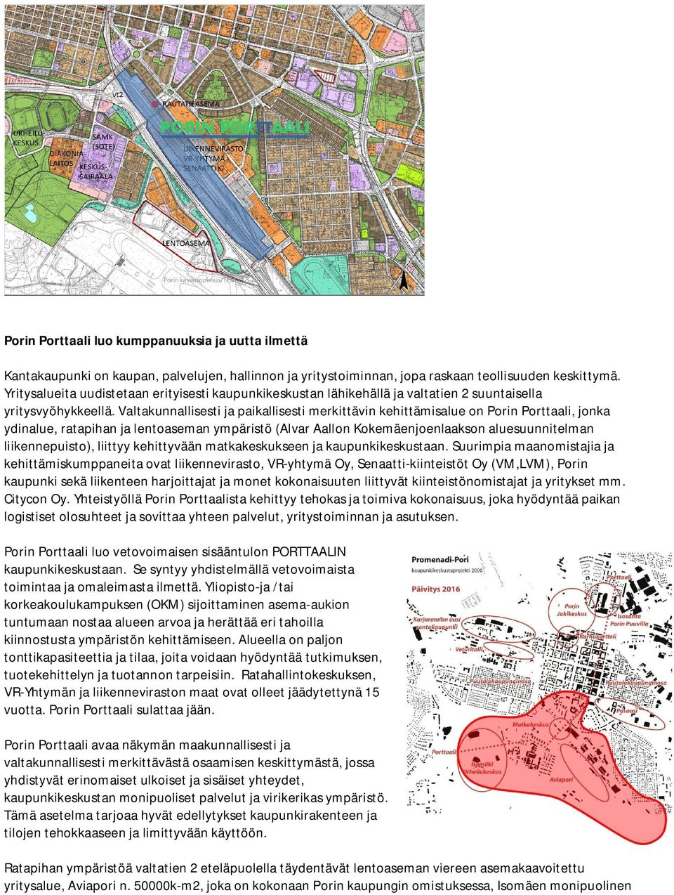 Valtakunnallisesti ja paikallisesti merkittävin kehittämisalue on Porin Porttaali, jonka ydinalue, ratapihan ja lentoaseman ympäristö (Alvar Aallon Kokemäenjoenlaakson aluesuunnitelman