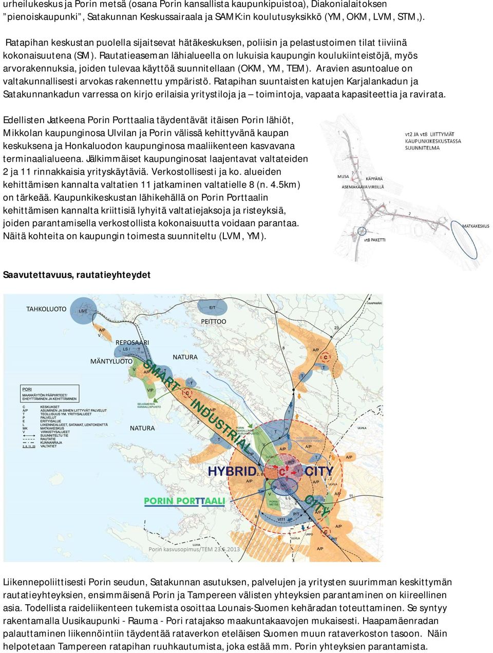 Rautatieaseman lähialueella on lukuisia kaupungin koulukiinteistöjä, myös arvorakennuksia, joiden tulevaa käyttöä suunnitellaan (OKM, YM, TEM).