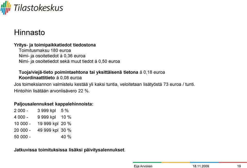 yli kaksi tuntia, veloitetaan lisätyöstä 73 euroa / tunti. Hintoihin lisätään arvonlisävero 22 %.