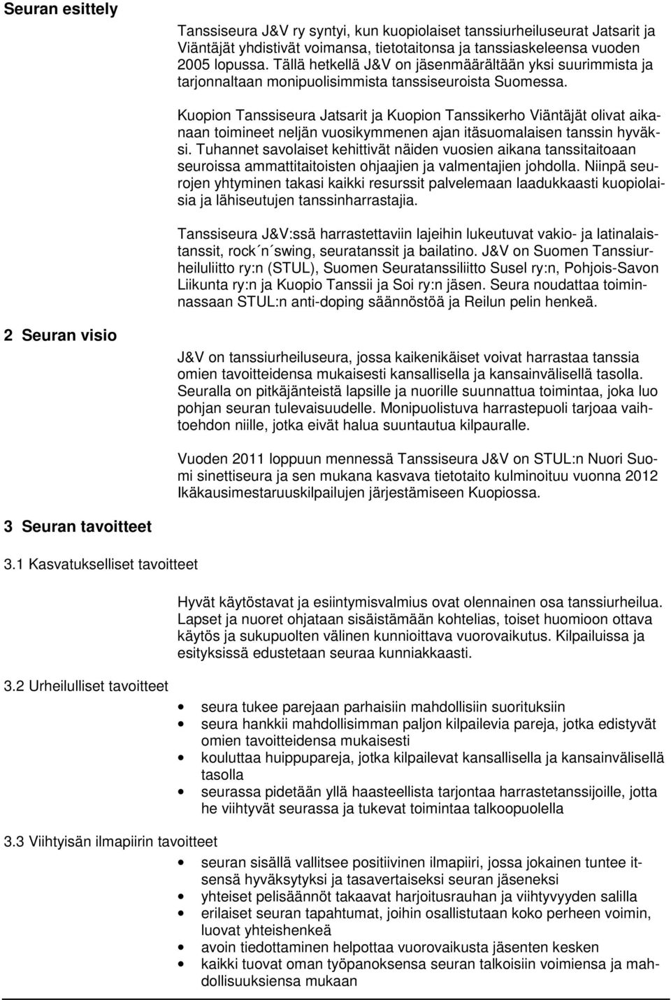 Kuopion Tanssiseura Jatsarit ja Kuopion Tanssikerho Viäntäjät olivat aikanaan toimineet neljän vuosikymmenen ajan itäsuomalaisen tanssin hyväksi.