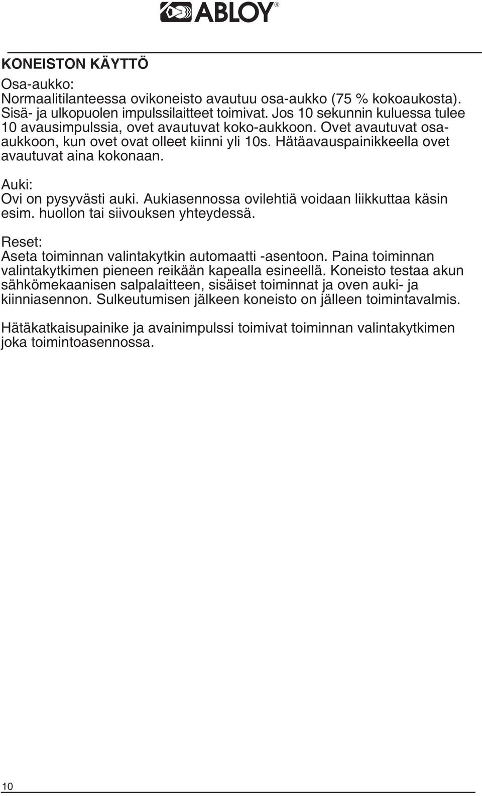 Auki: Ovi on pysyvästi auki. Aukiasennossa ovilehtiä voidaan liikkuttaa käsin esim. huollon tai siivouksen yhteydessä. Reset: Aseta toiminnan valintakytkin automaatti -asentoon.