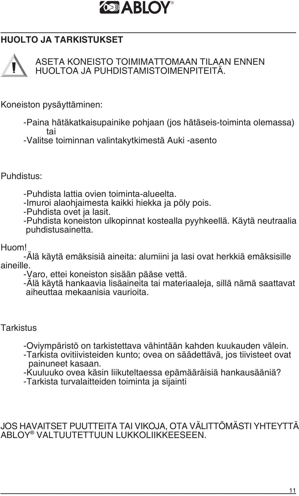 -Imuroi alaohjaimesta kaikki hiekka ja pöly pois. -Puhdista ovet ja lasit. -Puhdista koneiston ulkopinnat kostealla pyyhkeellä. Käytä neutraalia puhdistusainetta. Huom!