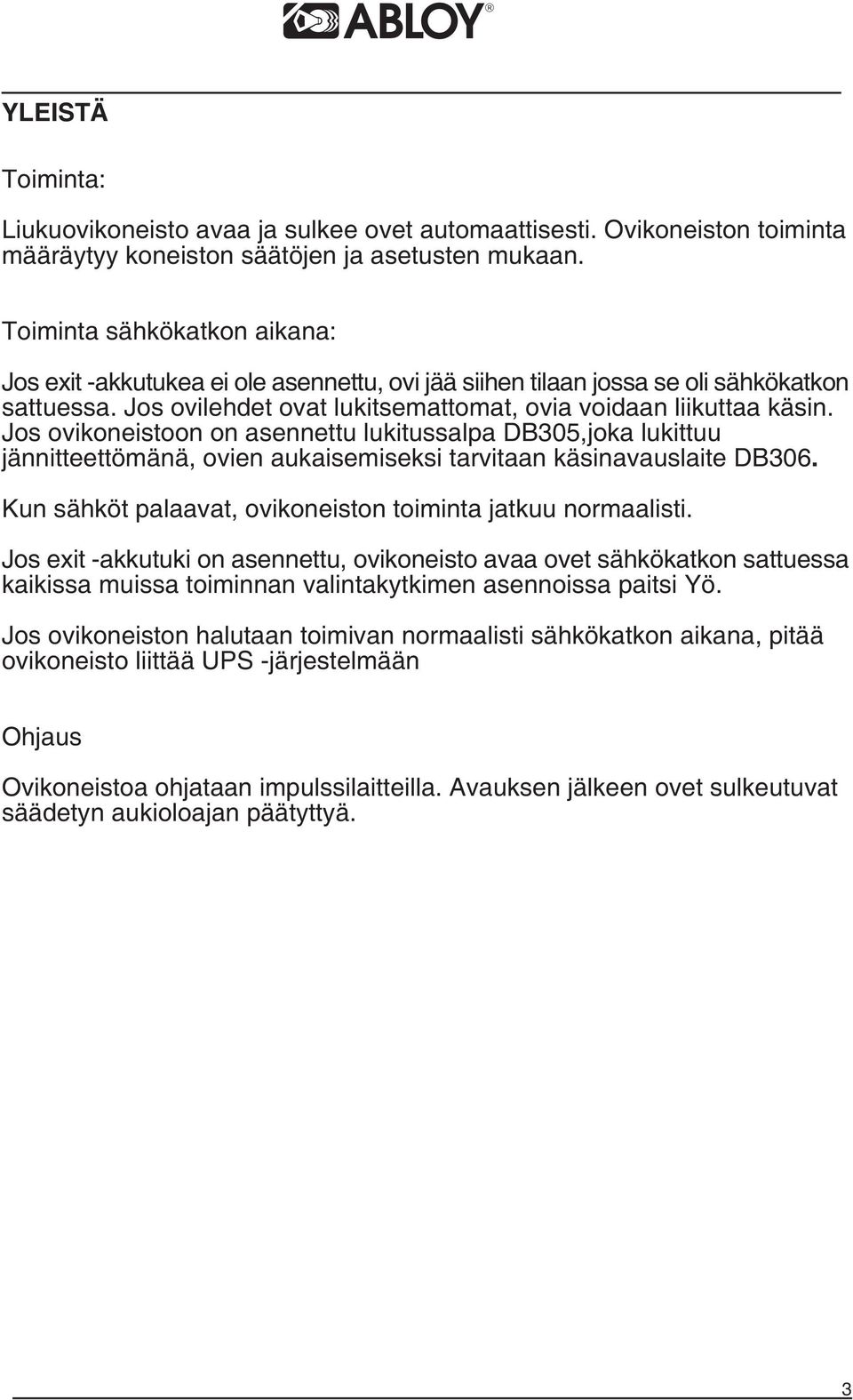 Jos ovikoneistoon on asennettu lukitussalpa DB305,joka lukittuu jännitteettömänä, ovien aukaisemiseksi tarvitaan käsinavauslaite DB306. Kun sähköt palaavat, ovikoneiston toiminta jatkuu normaalisti.