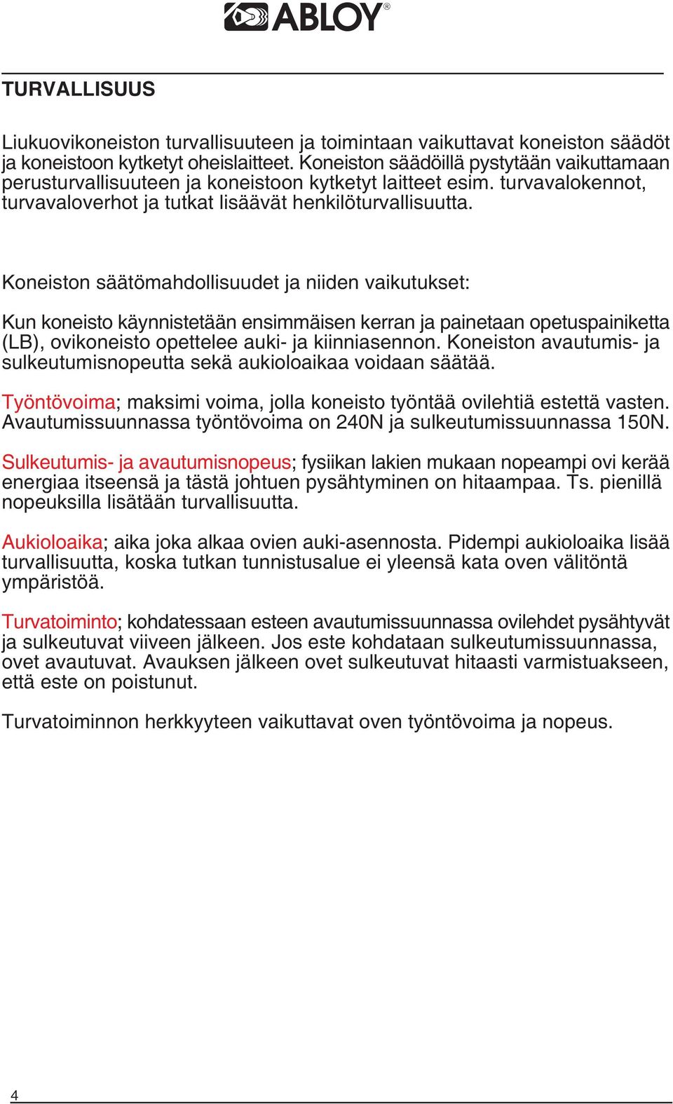 Koneiston säätömahdollisuudet ja niiden vaikutukset: Kun koneisto käynnistetään ensimmäisen kerran ja painetaan opetuspainiketta (LB), ovikoneisto opettelee auki- ja kiinniasennon.