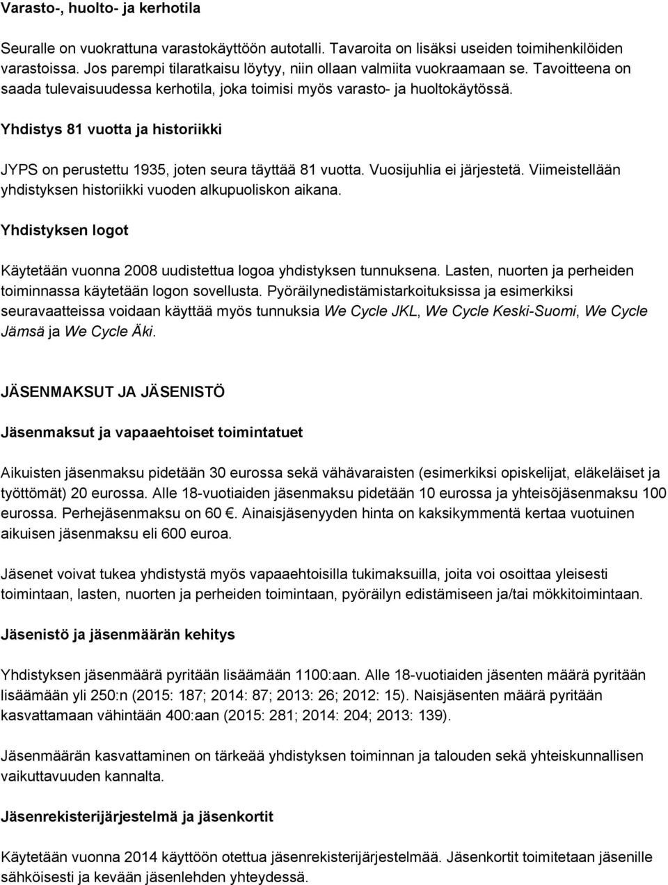 Yhdistys 81 vuotta ja historiikki JYPS on perustettu 1935, joten seura täyttää 81 vuotta. Vuosijuhlia ei järjestetä. Viimeistellään yhdistyksen historiikki vuoden alkupuoliskon aikana.