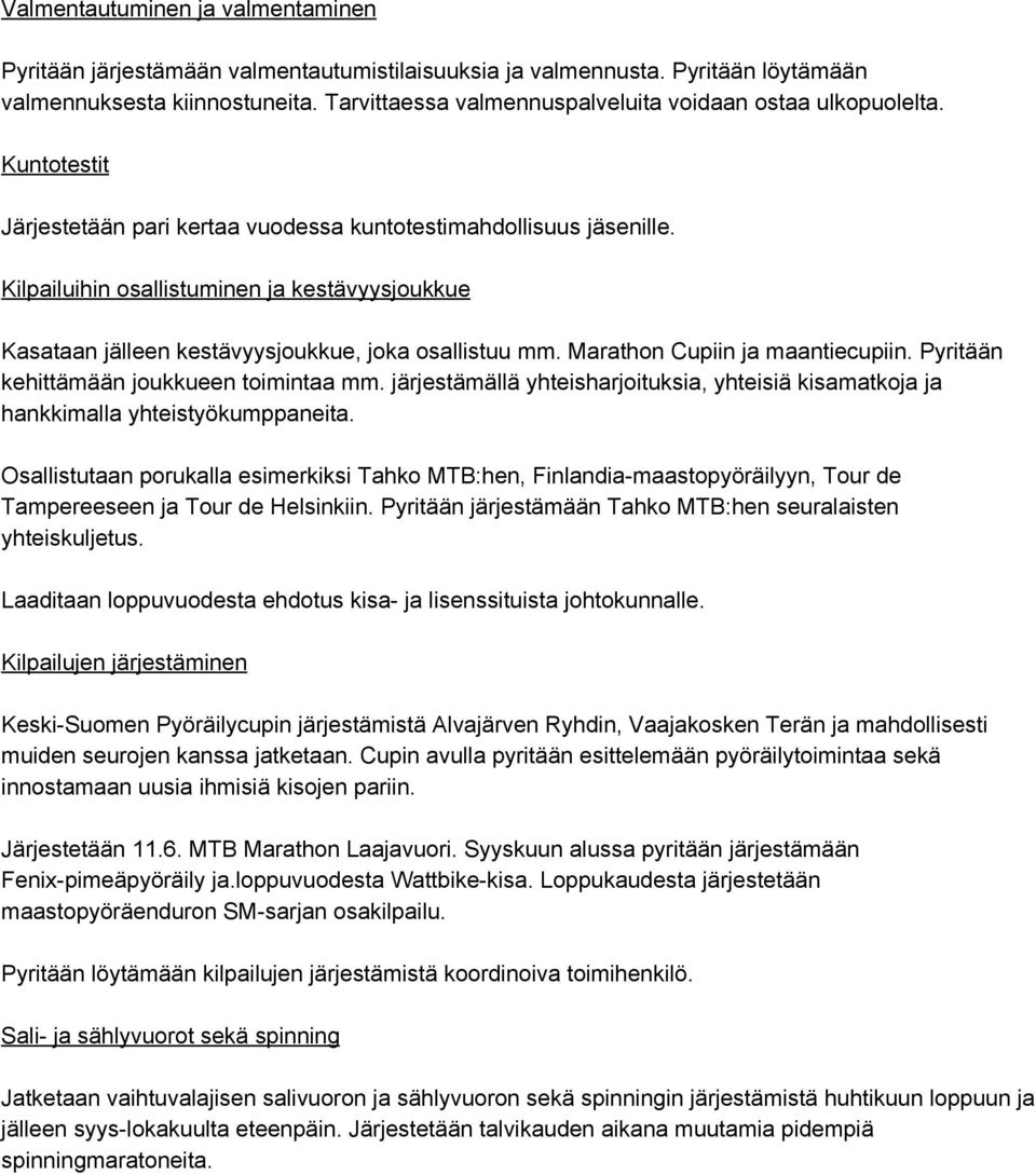 Kilpailuihin osallistuminen ja kestävyysjoukkue Kasataan jälleen kestävyysjoukkue, joka osallistuu mm. Marathon Cupiin ja maantiecupiin. Pyritään kehittämään joukkueen toimintaa mm.