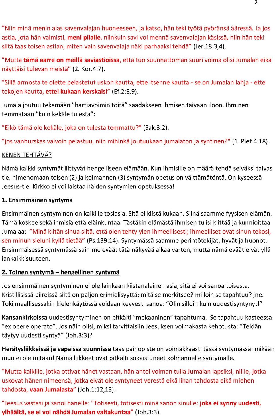 Mutta tämä aarre on meillä saviastioissa, että tuo suunnattoman suuri voima olisi Jumalan eikä näyttäisi tulevan meistä (2. Kor.4:7).