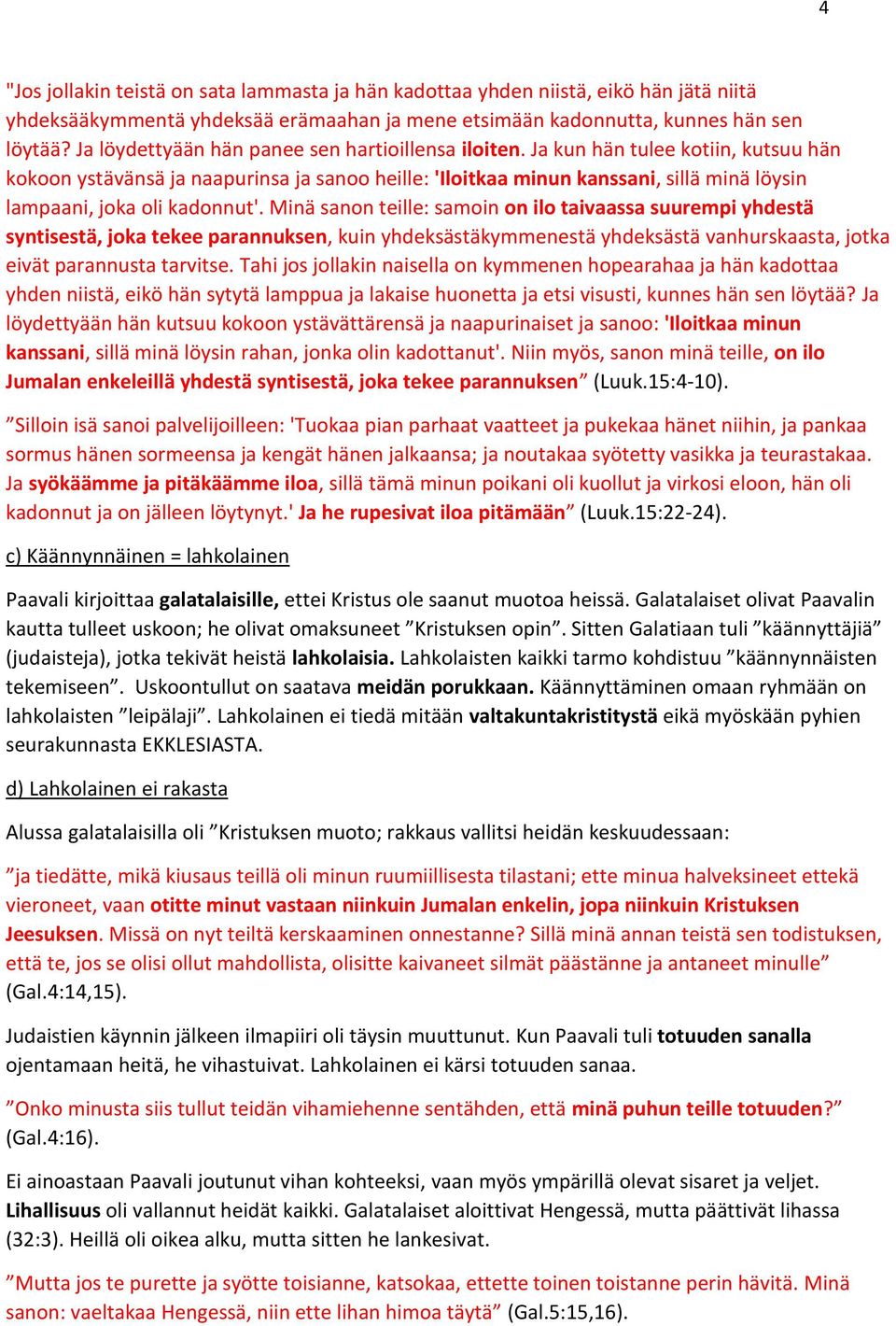 Ja kun hän tulee kotiin, kutsuu hän kokoon ystävänsä ja naapurinsa ja sanoo heille: 'Iloitkaa minun kanssani, sillä minä löysin lampaani, joka oli kadonnut'.