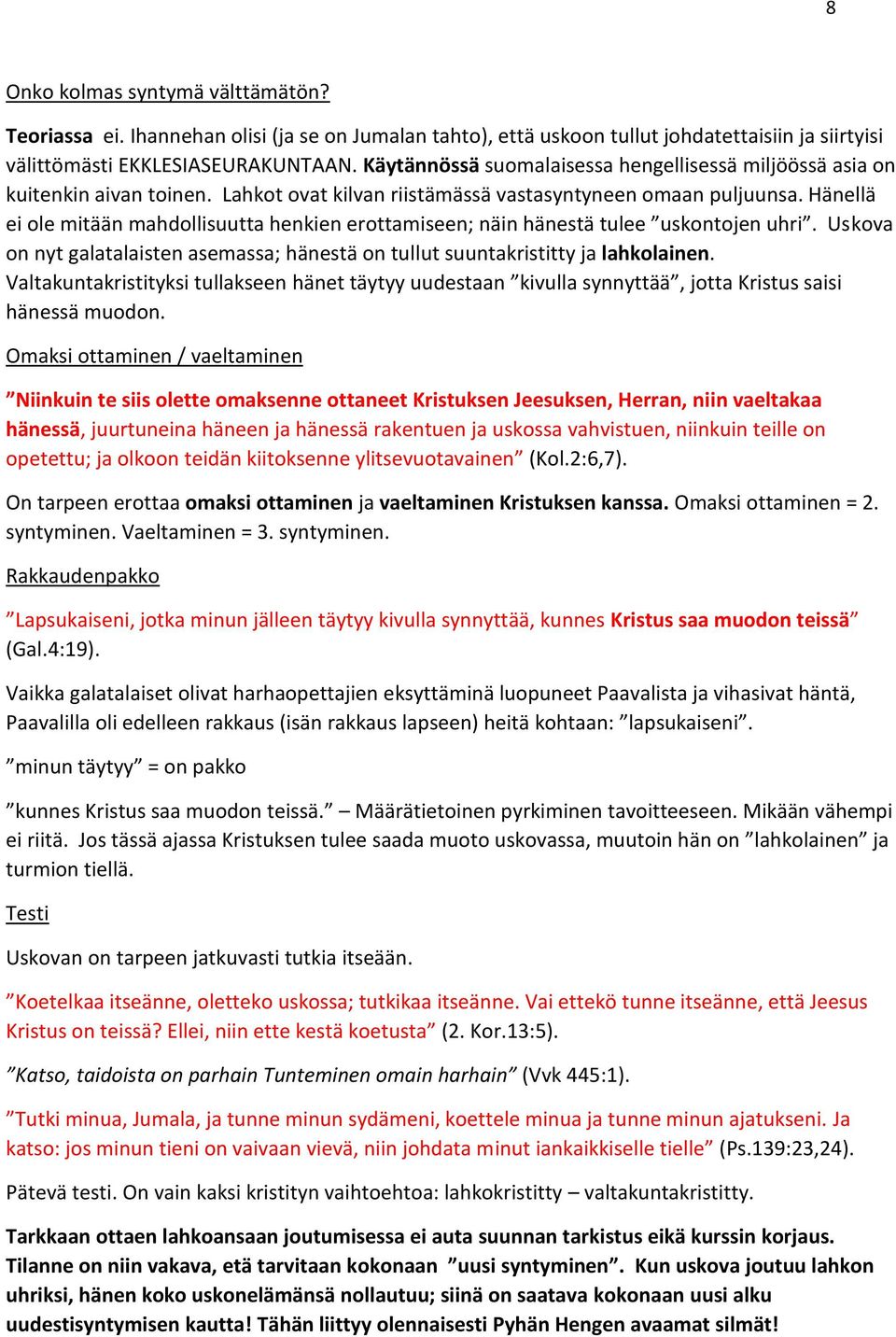 Hänellä ei ole mitään mahdollisuutta henkien erottamiseen; näin hänestä tulee uskontojen uhri. Uskova on nyt galatalaisten asemassa; hänestä on tullut suuntakristitty ja lahkolainen.