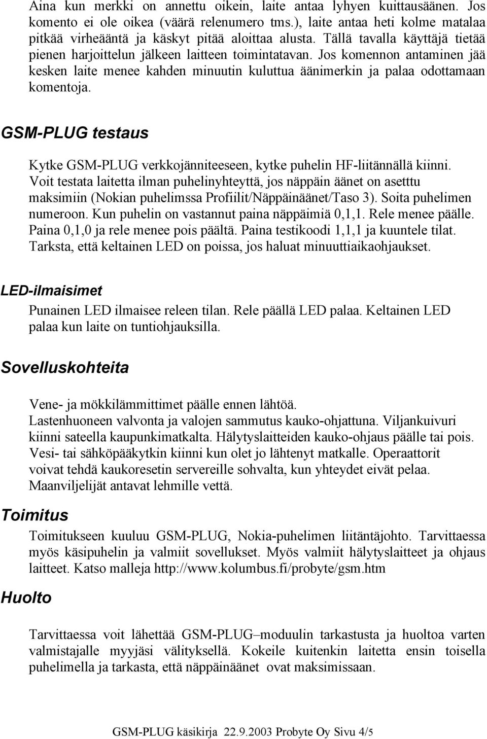 GSM-PLUG testaus Kytke GSM-PLUG verkkojänniteeseen, kytke puhelin HF-liitännällä kiinni.