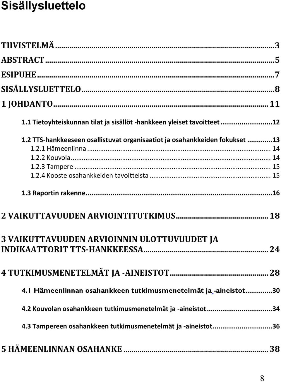 .. 16 2 VAIKUTTAVUUDEN ARVIOINTITUTKIMUS... 18 3 VAIKUTTAVUUDEN ARVIOINNIN ULOTTUVUUDET JA INDIKAATTORIT TTS-HANKKEESSA... 24 4 TUTKIMUSMENETELMÄT JA -AINEISTOT... 28 4.