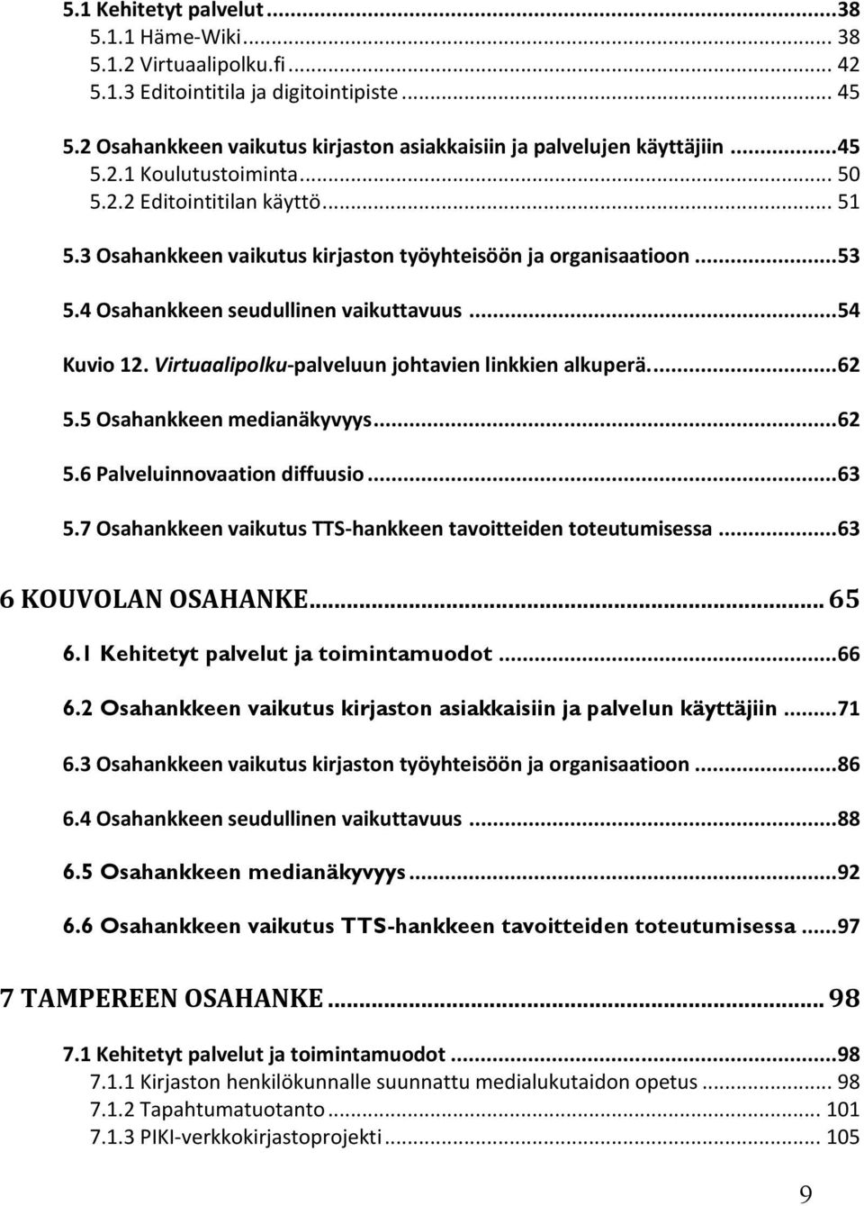 Virtuaalipolku-palveluun johtavien linkkien alkuperä.... 62 5.5 Osahankkeen medianäkyvyys... 62 5.6 Palveluinnovaation diffuusio... 63 5.